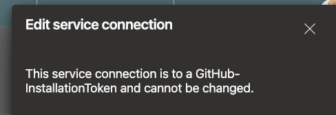 Edit service connection. This service connection is to a GitHub-InstallationToken and cannot be changed.